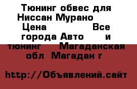 Тюнинг обвес для Ниссан Мурано z51 › Цена ­ 200 000 - Все города Авто » GT и тюнинг   . Магаданская обл.,Магадан г.